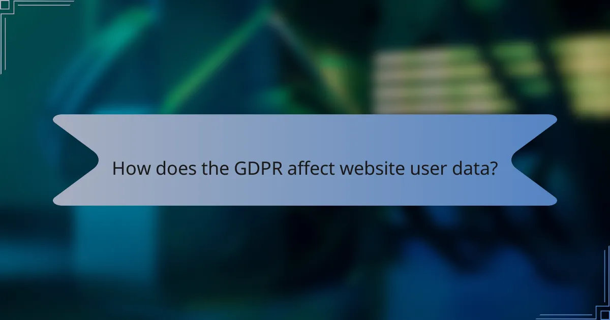 How does the GDPR affect website user data?