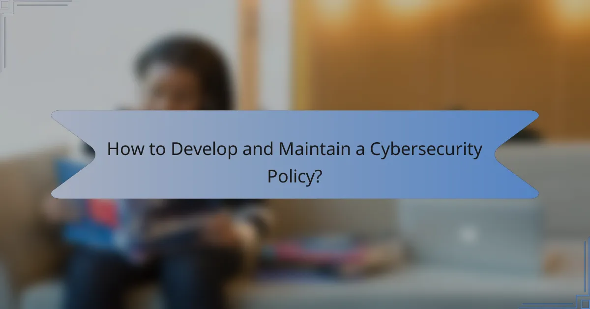 How to Develop and Maintain a Cybersecurity Policy?