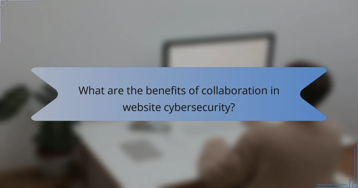 What are the benefits of collaboration in website cybersecurity?