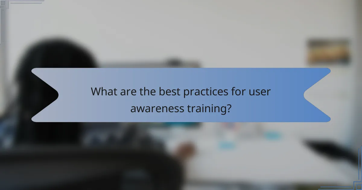 What are the best practices for user awareness training?