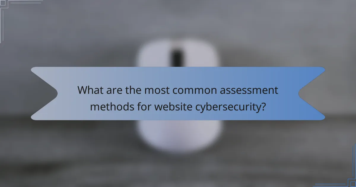 What are the most common assessment methods for website cybersecurity?