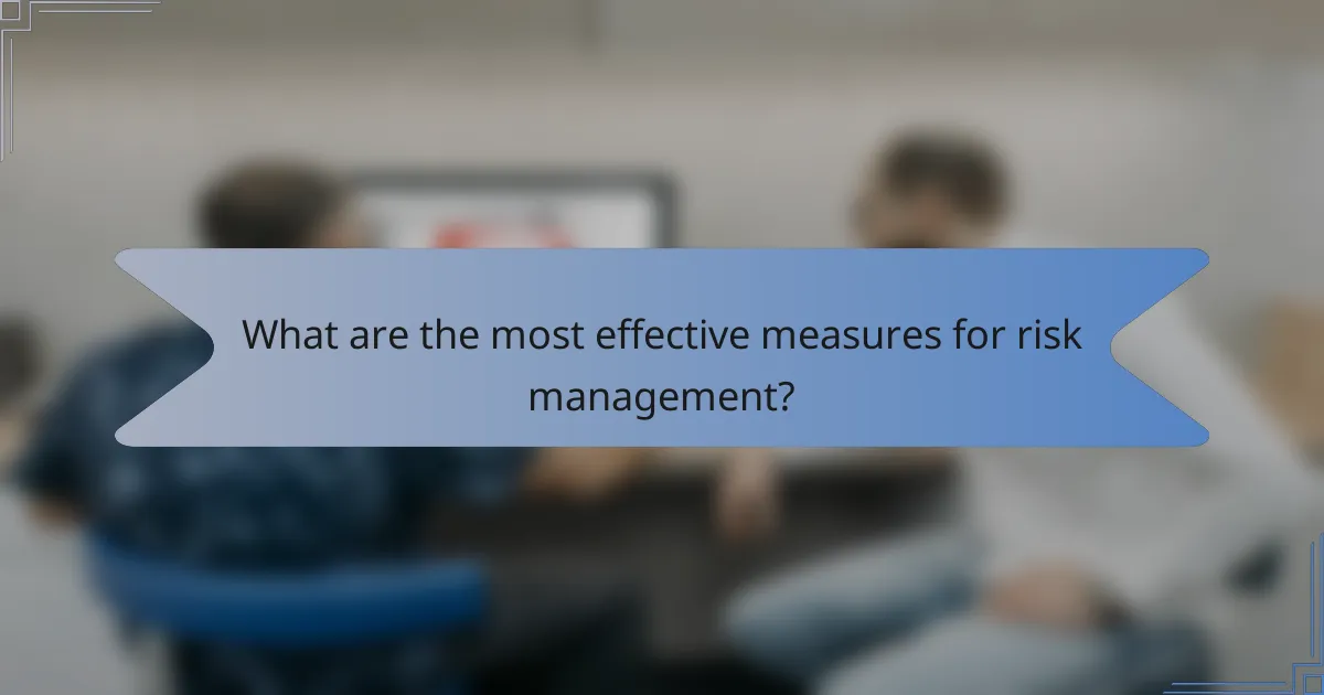What are the most effective measures for risk management?
