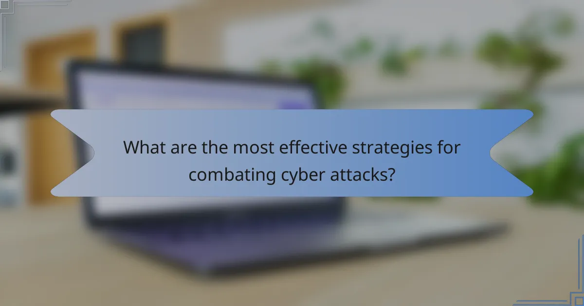 What are the most effective strategies for combating cyber attacks?