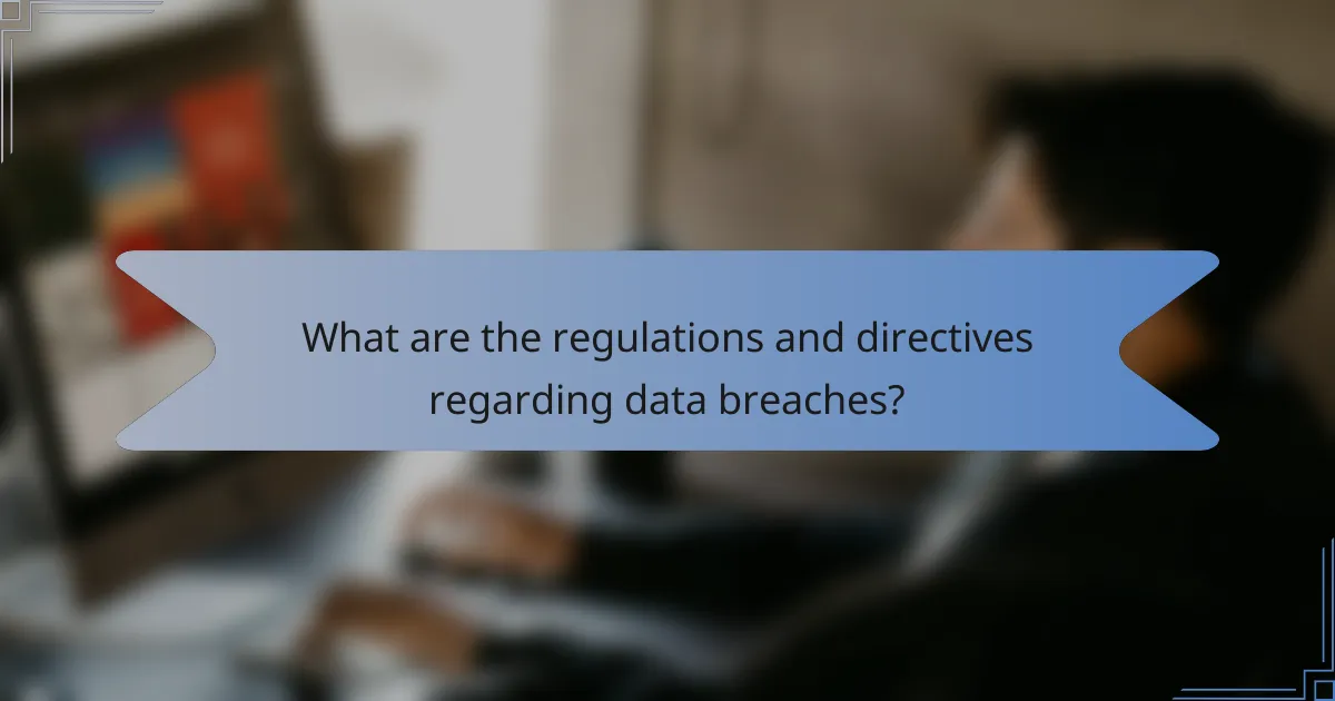 What are the regulations and directives regarding data breaches?