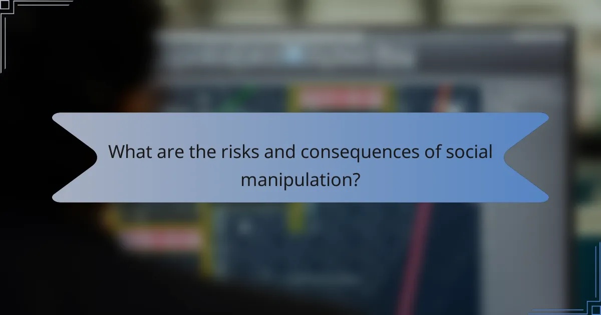 What are the risks and consequences of social manipulation?