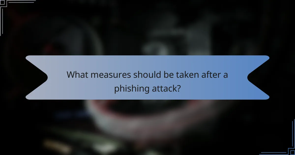 What measures should be taken after a phishing attack?