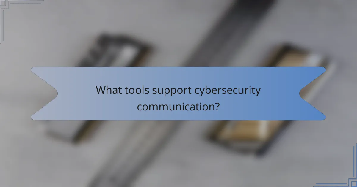 What tools support cybersecurity communication?