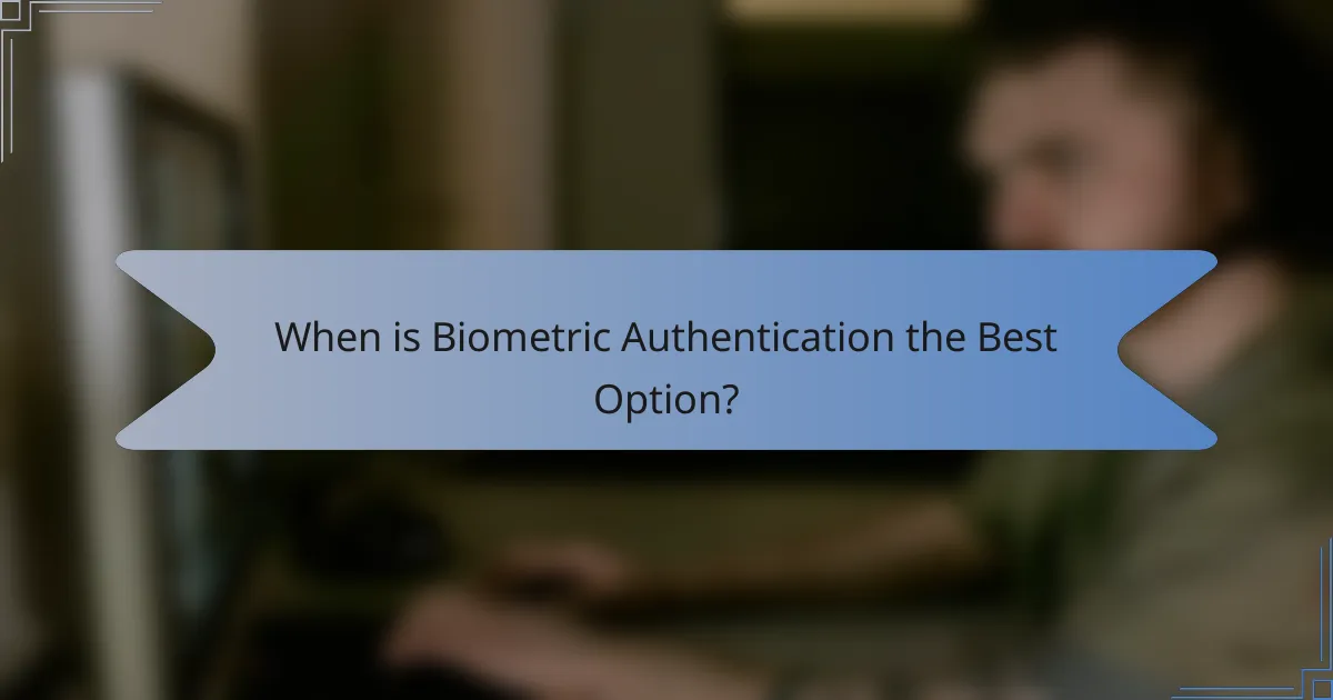 When is Biometric Authentication the Best Option?